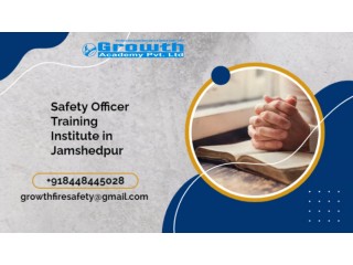 Get Benefit to Safety Officer Training Institute in Jamshedpur by Growth Academy