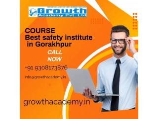 Take Best safety institute in Gorakhpur by Growth Academy With Focus Trainer